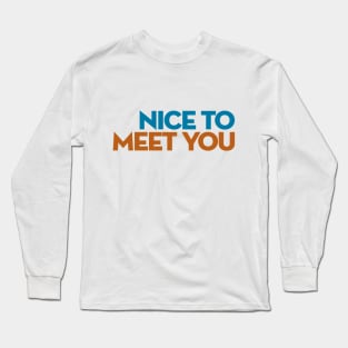 Nice to Meet You Long Sleeve T-Shirt